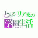 とあるリア充の学園生活（ラブコメディー）