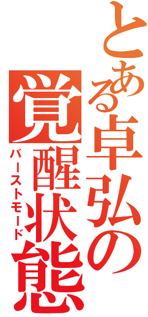 とある卓弘の覚醒状態（バーストモード）