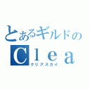 とあるギルドのＣｌｅａｒＳｋｙ（クリアスカイ）