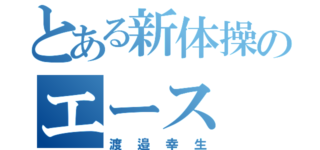 とある新体操のエース（渡邉幸生）