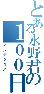 とある永野君の１００日後に破局リア充生活（インデックス）