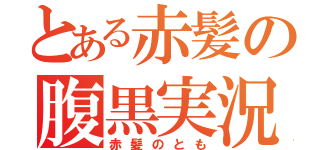 とある赤髪の腹黒実況者（赤髪のとも）