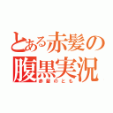 とある赤髪の腹黒実況者（赤髪のとも）