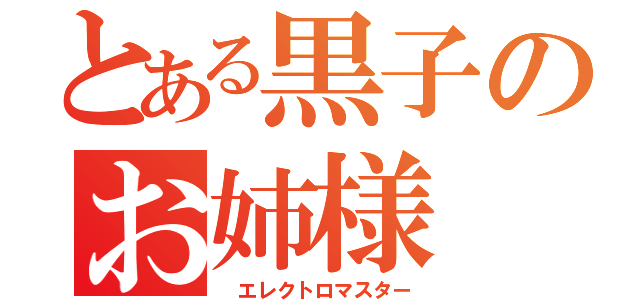 とある黒子のお姉様（　エレクトロマスター）