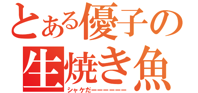 とある優子の生焼き魚（シャケだーーーーーー）