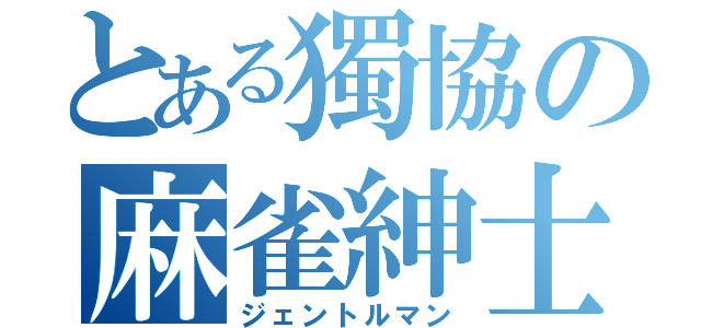 とある獨協の麻雀紳士（ジェントルマン）