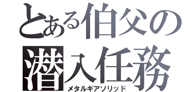 とある伯父の潜入任務（メタルギアソリッド）