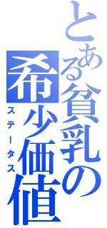 とある貧乳の希少価値（ステータス）