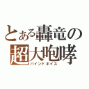 とある轟竜の超大咆哮（バインドボイス）