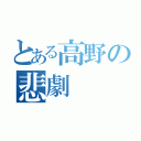 とある高野の悲劇（）