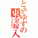 とあるゆずの東金嫁入り（とうがねよめいり）