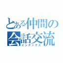 とある仲間の会話交流（インデックス）