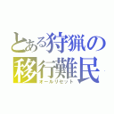 とある狩猟の移行難民（オールリセット）