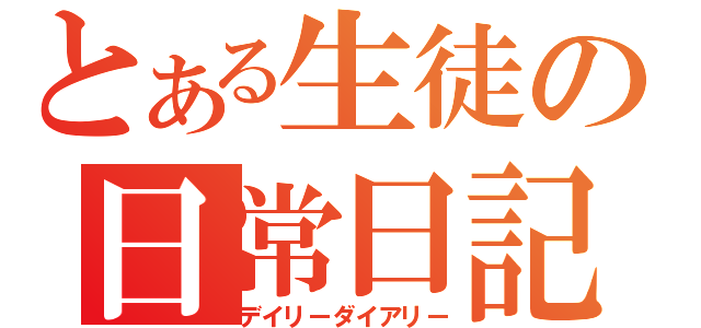 とある生徒の日常日記（デイリーダイアリー）