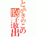 とあるきのこの胞子放出（ニコ生配信）