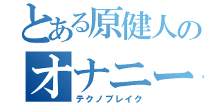 とある原健人のオナニー説（テクノブレイク）