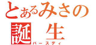 とあるみさの誕 生 日（バースディ）