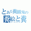 とある糞餓鬼の糞絵と糞日記（アートアンド）