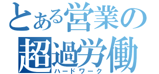 とある営業の超過労働（ハードワーク）