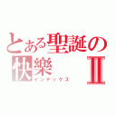 とある聖誕の快樂Ⅱ（インデックス）