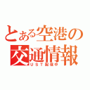 とある空港の交通情報（ＵＳＴ配信中）