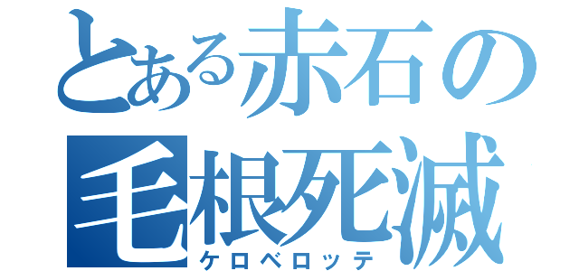 とある赤石の毛根死滅（ケロベロッテ）