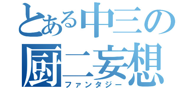 とある中三の厨二妄想（ファンタジー）