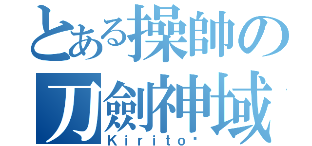 とある操帥の刀劍神域（Ｋｉｒｉｔｏ♥）