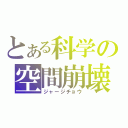 とある科学の空間崩壊（ジャージチョウ）