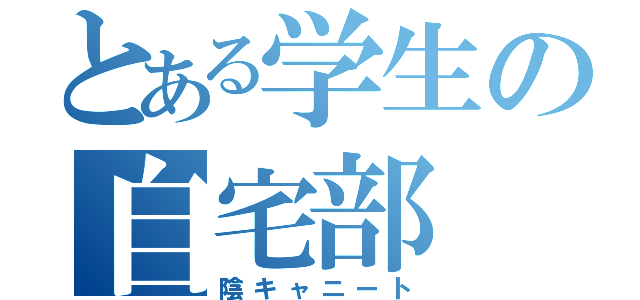 とある学生の自宅部（陰キャニート）