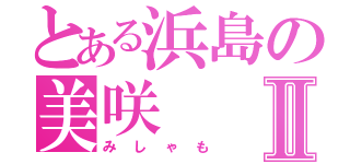 とある浜島の美咲Ⅱ（みしゃも）