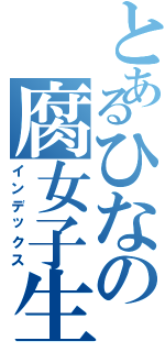 とあるひなの腐女子生活（インデックス）