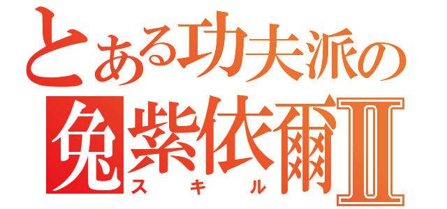 とある功夫派の兔紫依爾Ⅱ（スキル）