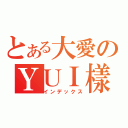 とある大愛のＹＵＩ樣（インデックス）