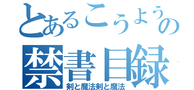 とあるこうようの禁書目録（剣と魔法剣と魔法）