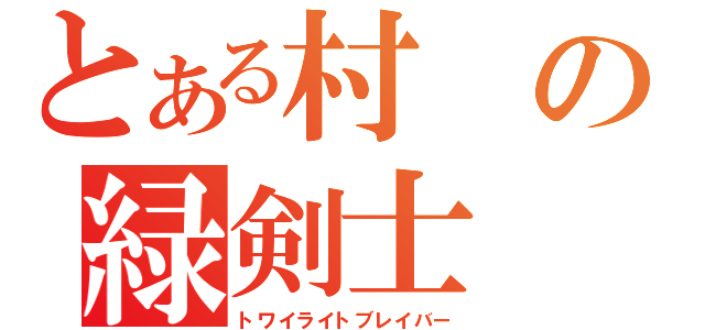 とある村の緑剣士（トワイライトブレイバー）