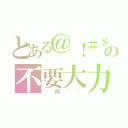 とある＠！＃＄の不要大力~（嗯阿~~）