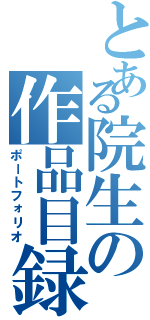 とある院生の作品目録（ポートフォリオ）