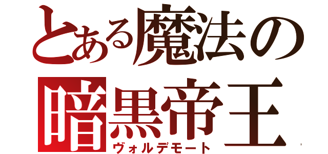 とある魔法の暗黒帝王（ヴォルデモート）