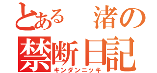 とある　渚の禁断日記（キンダンニッキ）