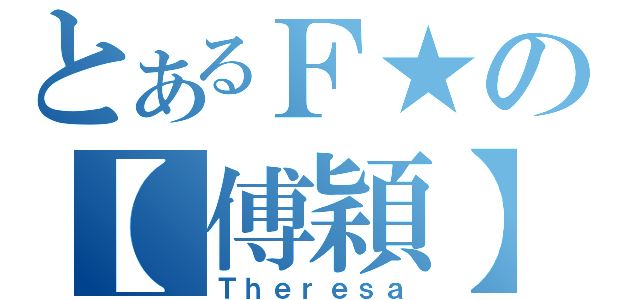 とあるＦ★の【傅穎】（Ｔｈｅｒｅｓａ）