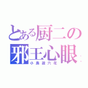 とある厨二の邪王心眼（小鳥遊六花）