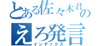 とある佐々木君のえろ発言（インデックス）