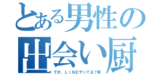 とある男性の出会い厨（てか、ＬＩＮＥやってる？笑）