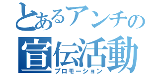 とあるアンチの宣伝活動（プロモーション）