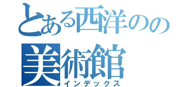 とある西洋のの美術館（インデックス）