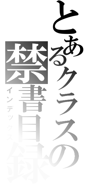 とあるクラスの禁書目録（インデックス）