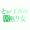 とある工務の居眠り女（ネオチマスター）