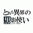 とある異界の黒影使い（シャドーマスター）