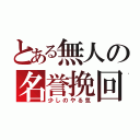 とある無人の名誉挽回（少しのやる気）